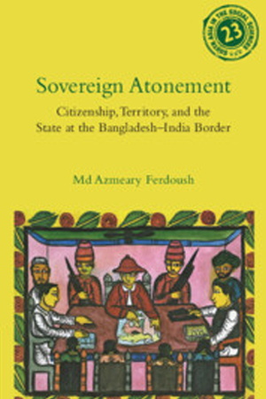 The front cover of a book called Sovereign Atonement: Citizenship, Territory, and the State at the Bangladesh-India Border