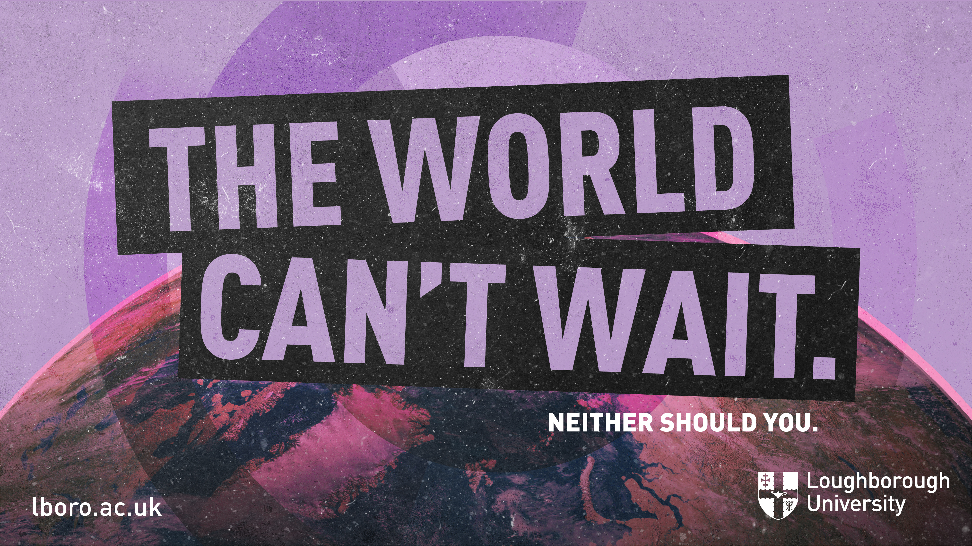 Purple graphic showing some of the world at the bottom with bold words which say 'The World Can't Wait' over the top. Also includes the University logo and url to University website (lboro.ac.uk)